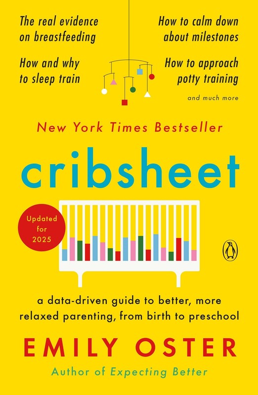 Cribsheet: A Data-Driven Guide to Better, More Relaxed Parenting, from Birth…