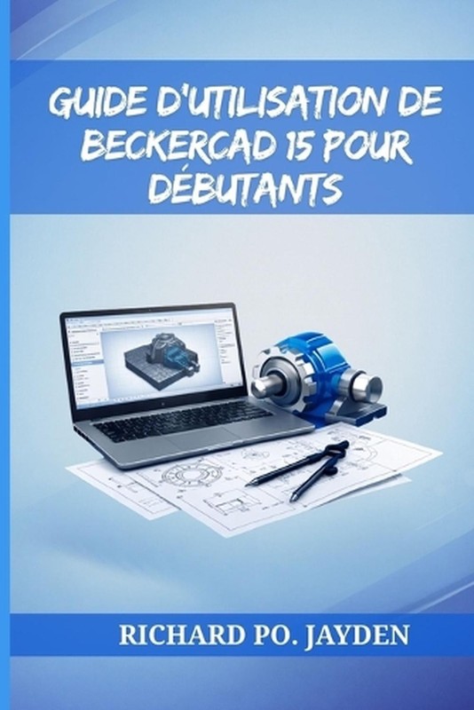 Guide d'Utilisation de Beckercad 15 Pour Dbutants by Richard Po Jayden (French)