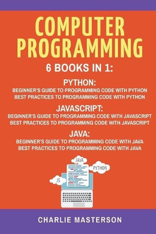 Computer Programming: 6 Books in 1: Beginner's Guide + Best Practices to Program