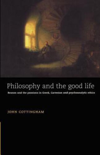 Philosophy and the Good Life : Reason and the Passions in Greek, Cartesian …