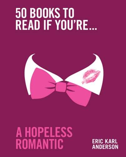 50 Books to Read If You’re a Hopeless Romantic by Eric Karl Anderson: New