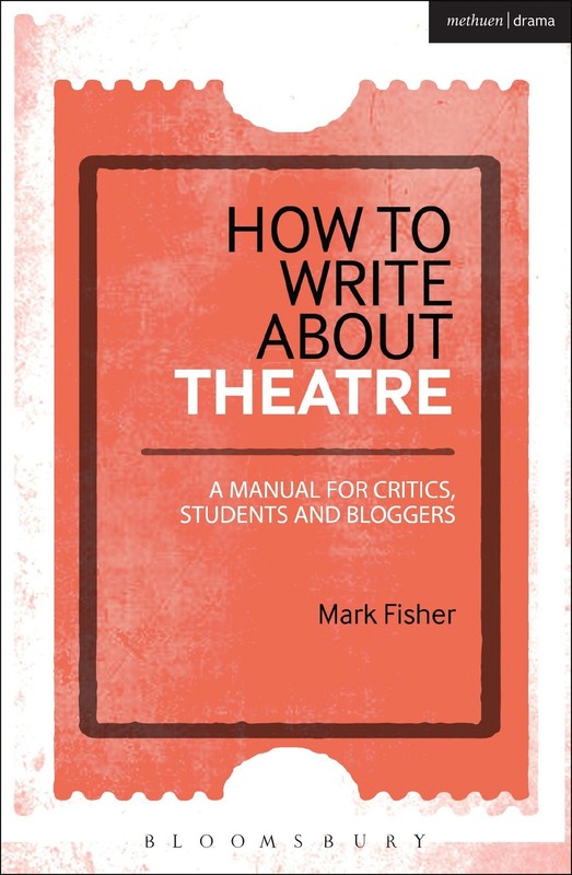 How to Write About Theatre: A Manual for Critics, Students and Bloggers - pa...