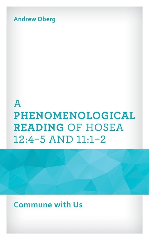 A Phenomenological Reading of Hosea 12:45 and 11:12: Commune with Us by Andrew O