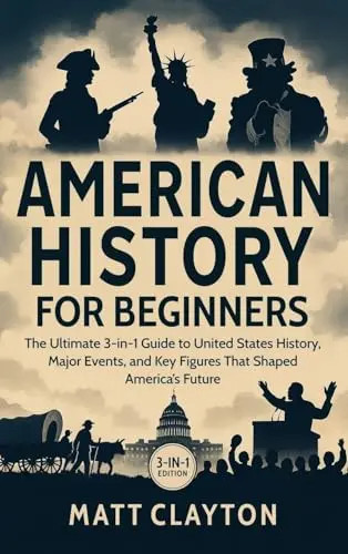 American History for Beginners: The Ultimate 3-in-1 Guide to