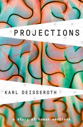 Projections: A Story of Human Emotions – Hardcover By Deisseroth, Karl – GOOD