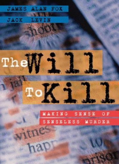 The Will to Kill: Making Sense of Senseless Murder By James Alan
