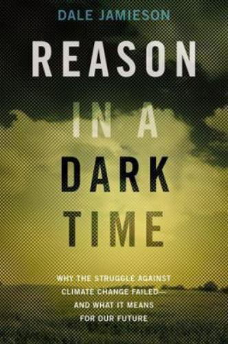 Reason in a Dark Time: Why the Struggle Against Climate Change Failed — and Wh
