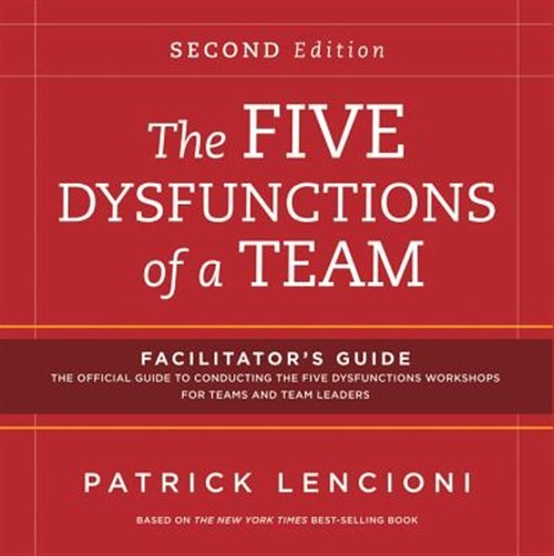 Five Dysfunctions of a Team : The Official Guide to Conducting the Five Dysfu…