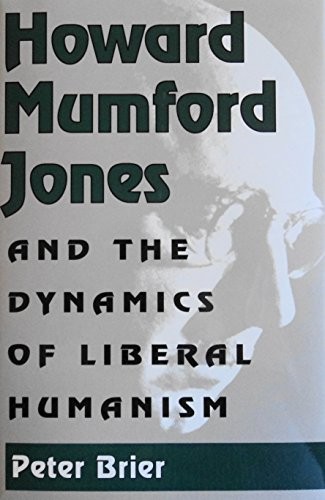 HOWARD MUMFORD JONES AND THE DYNAMICS OF LIBERAL HUMANISM By Peter A. Brier *VG*