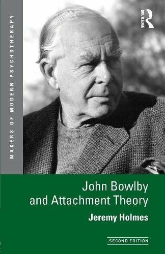 John Bowlby and Attachment Theory (Makers of Mo, Holmes, Holmes..