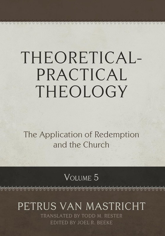 Theoretical-Practical Theology Vol. 5: Application of Redemption & Church