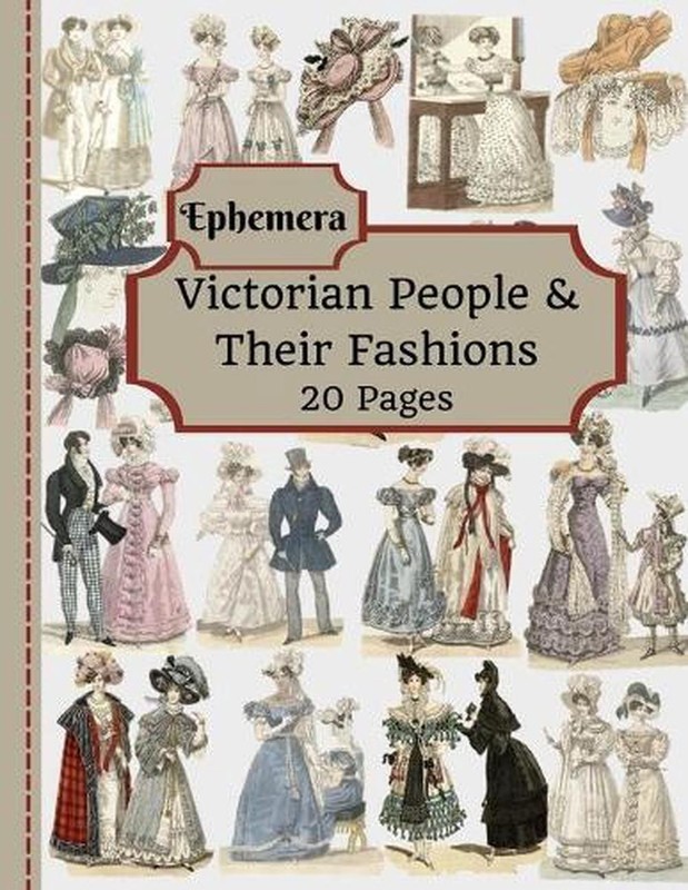 Victorian People & Their Fashions: 20 Pages Of Ephemera To Use In Your Junk Jour