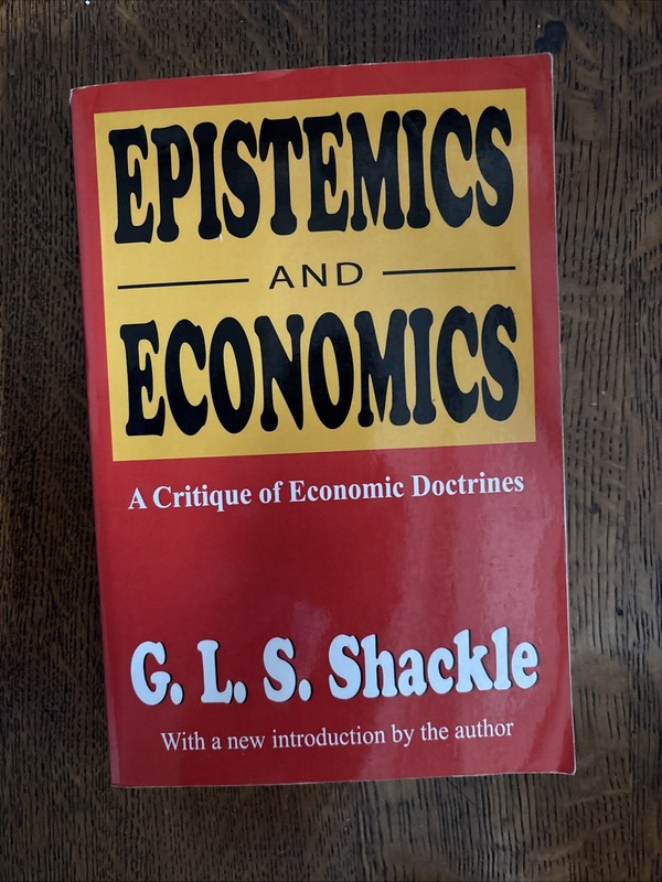 Epistemics And Economics: A Critique Of Economic Doctrines by G.L.S. Shackle