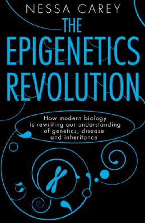 The Epigenetics Revolution : How Modern Biology Is Rewriting Our