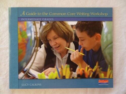 A Guide to the Common Core Writing Workshop, Intermediate Grades – GOOD