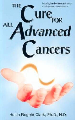 The Cure For All Advanced Cancers - Paperback By Hulda Regehr Clark - GOOD
