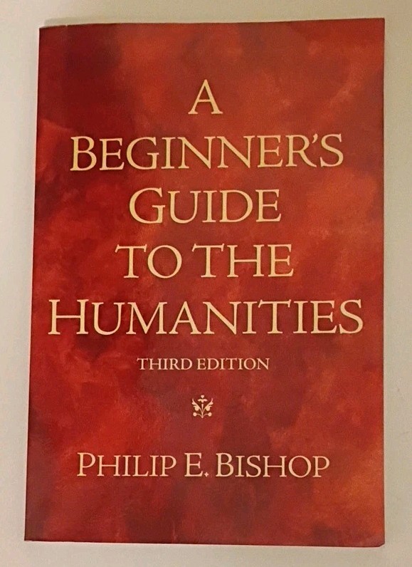 A Beginner’s Guide To The Humanities by Philip E Bishop