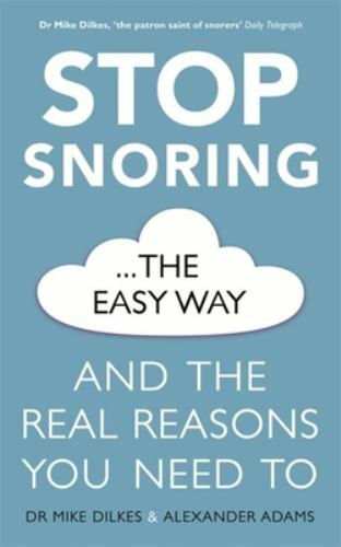 Stop Snoring The Easy Way: And the real reasons you need to by Dilkes, Dr Mike