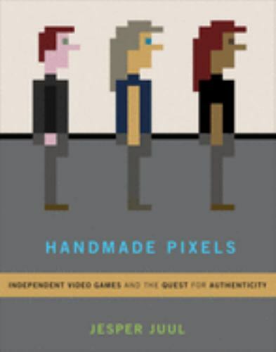 Handmade Pixels: Independent Video Games and the Quest for Authenticity (Mit…