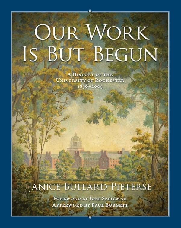 Our Work Is But Begun: A History of the University of Rochester 1850-2005 (M…