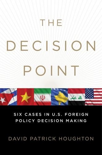 THE DECISION POINT: SIX CASES IN U.S. FOREIGN POLICY By David Patrick Houghton