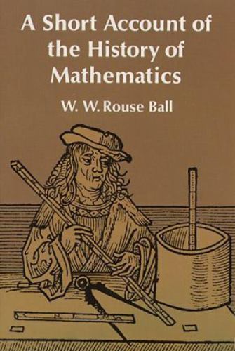 A Short Account of the History of Mathematics by Ball, W. W. Rouse