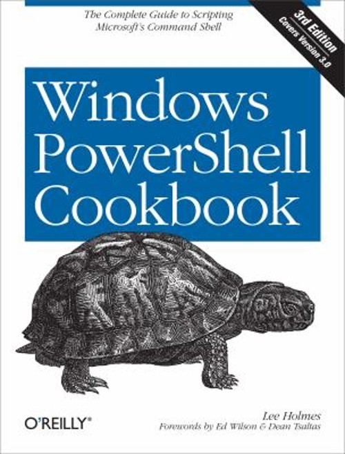 Windows PowerShell Cookbook : The Complete Guide to Scripting Mic