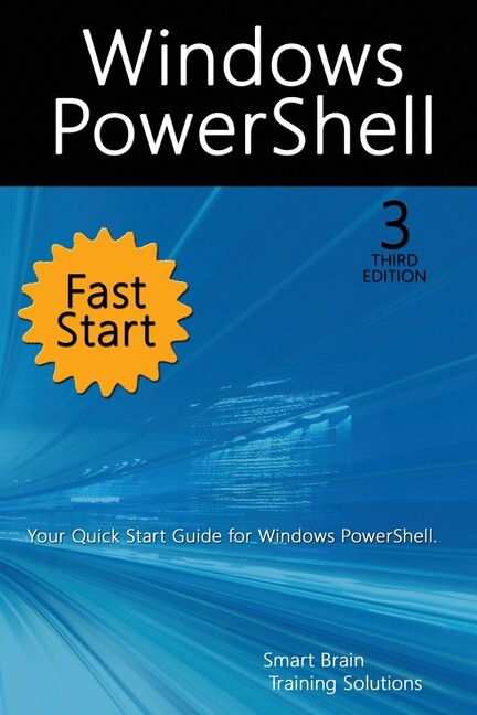 Windows Powershell Fast Start, 3Rd Edition: A Quick Start Guide To Windows …