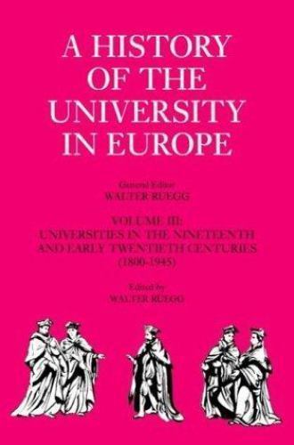 History of the University in Europe : Universities in the Nineteenth And Earl…