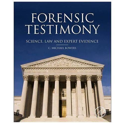 Forensic Testimony: Science, Law and Expert Evidence by C. Michael Bowers