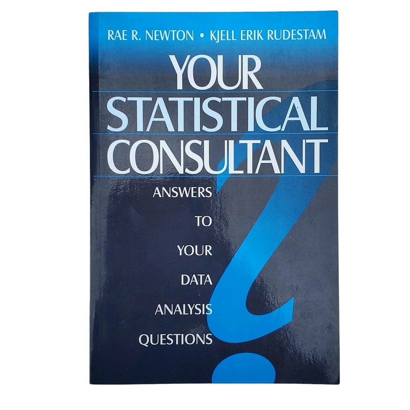 YOUR STATISTICAL CONSULTANT: ANSWERS TO YOUR DATA ANALYSIS By Rae R. Newton
