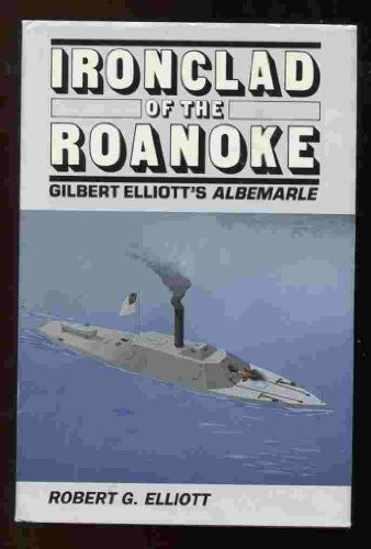 Ironclad of the Roanoke: Gilbert El…, Elliott, Robert