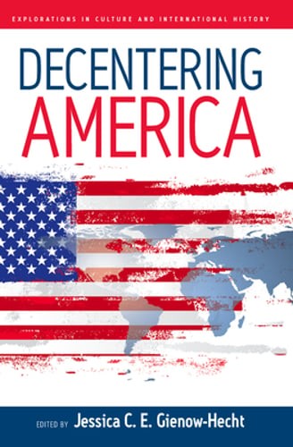 Decentering America by Jessica C E Gienow-Hecht: New