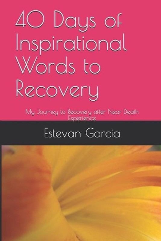 40 Days of Inspirational Words to Recovery: My Journey to Recovery after Near De