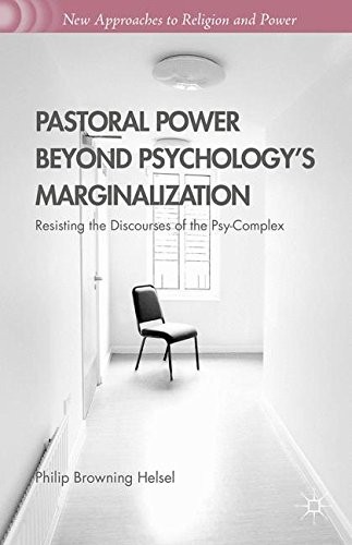 PASTORAL POWER BEYOND PSYCHOLOGY’S MARGINALIZATION: By Philip Browning Helsel