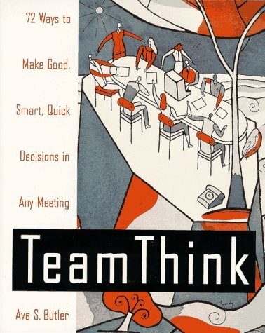 Team Think: 72 Ways to Make Good, Smart, Quick Decisions in Any Meeting – pa…