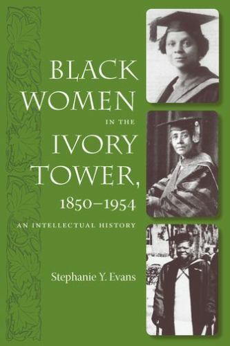 Black Women in the Ivory Tower, 1850-1954: An Intellectual History by Evans, St