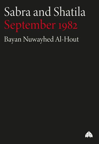Sabra and Shatila: September 1982: September 1982 by Bayan Nuwayhed Al-Hout
