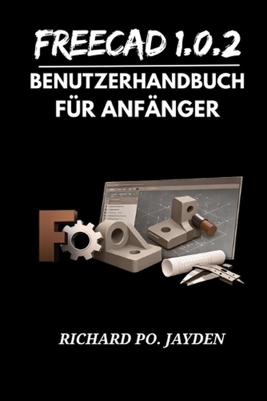 FreeCAD 1.0.2 BENUTZERHANDBUCH FR ANFNGER by Richard Po Jayden (German) Paperbac