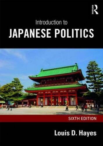 Introduction to Japanese Politics – Paperback By Hayes, Louis D. – VERY GOOD