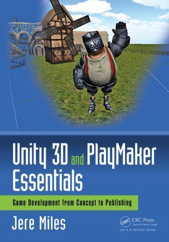 Focal Press Game Design Workshops Ser.: Unity 3D and PlayMaker Essentials : Game