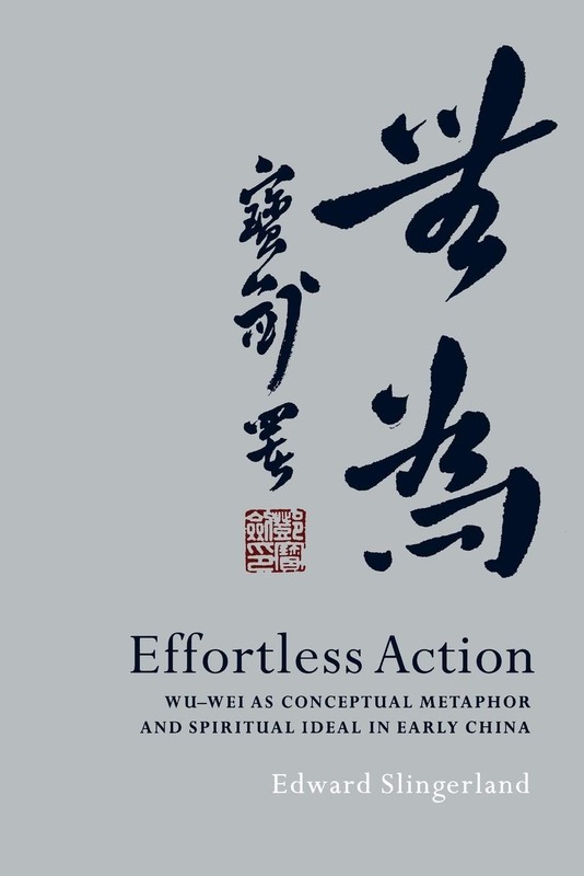 EFFORTLESS ACTION: WU-WEI AS CONCEPTUAL METAPHOR AND SPIRITUA… Edward Slingerl