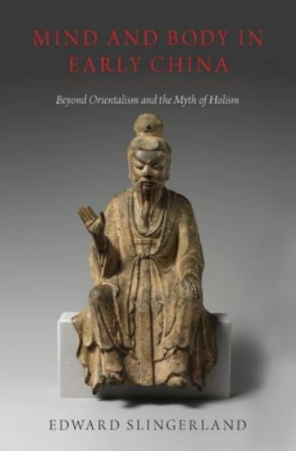Mind and Body in Early China : Beyond Orientalism and the Myth of Holism, Har…