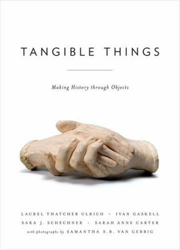 Tangible Things: Making History through Objects, Ulrich, Laurel Thatcher,Schechn