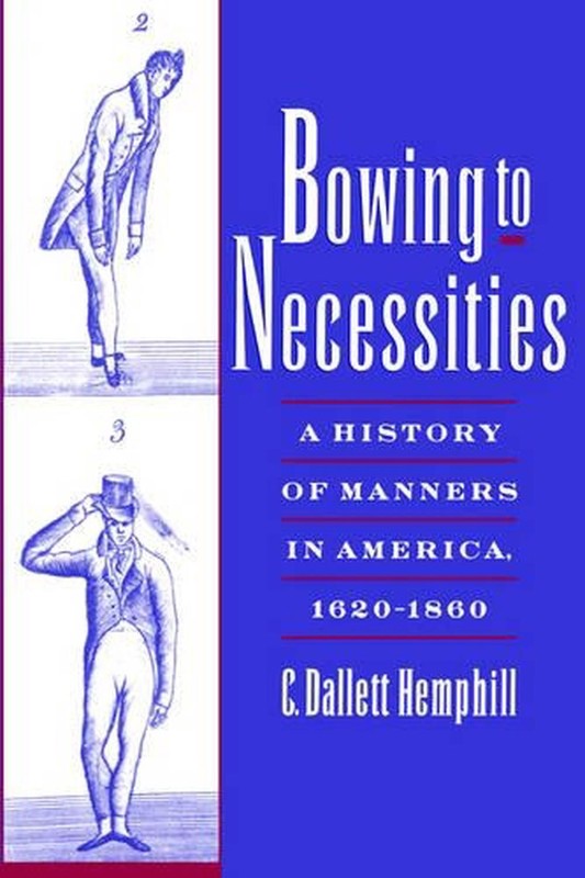 Bowing to Necessities: A History of Manners in America, 1620-1860 by C. Dallett