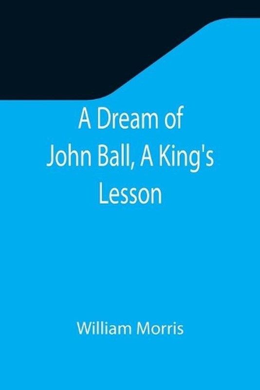 A Dream of John Ball, A King’s Lesson by William Morris (English) Paperback Book