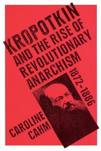 Kropotkin : And the Rise of Revolutionary Anarchism, 1872-1886 by Caroline Cahm