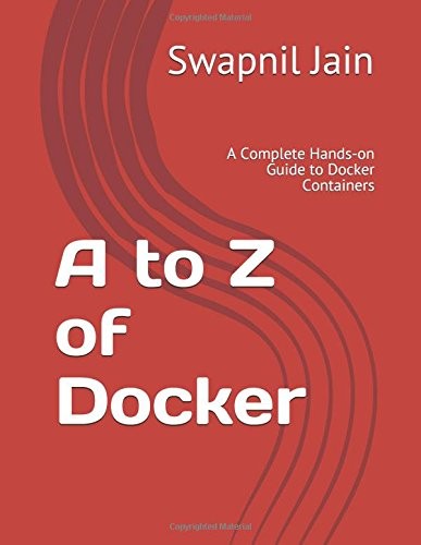A TO Z OF DOCKER: A COMPLETE HANDS-ON GUIDE TO DOCKER By Swapnil Jain BRAND NEW