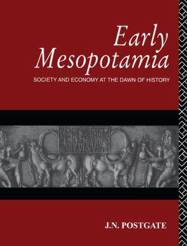 Early Mesopotamia: Society and Economy at the Dawn of History, Postgate, Nichola