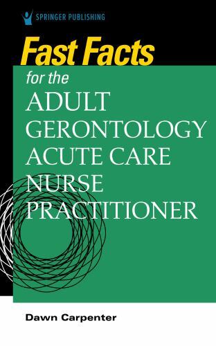 Fast Facts Ser.: Fast Facts for the Adult-Gerontology Acute Care Nurse...